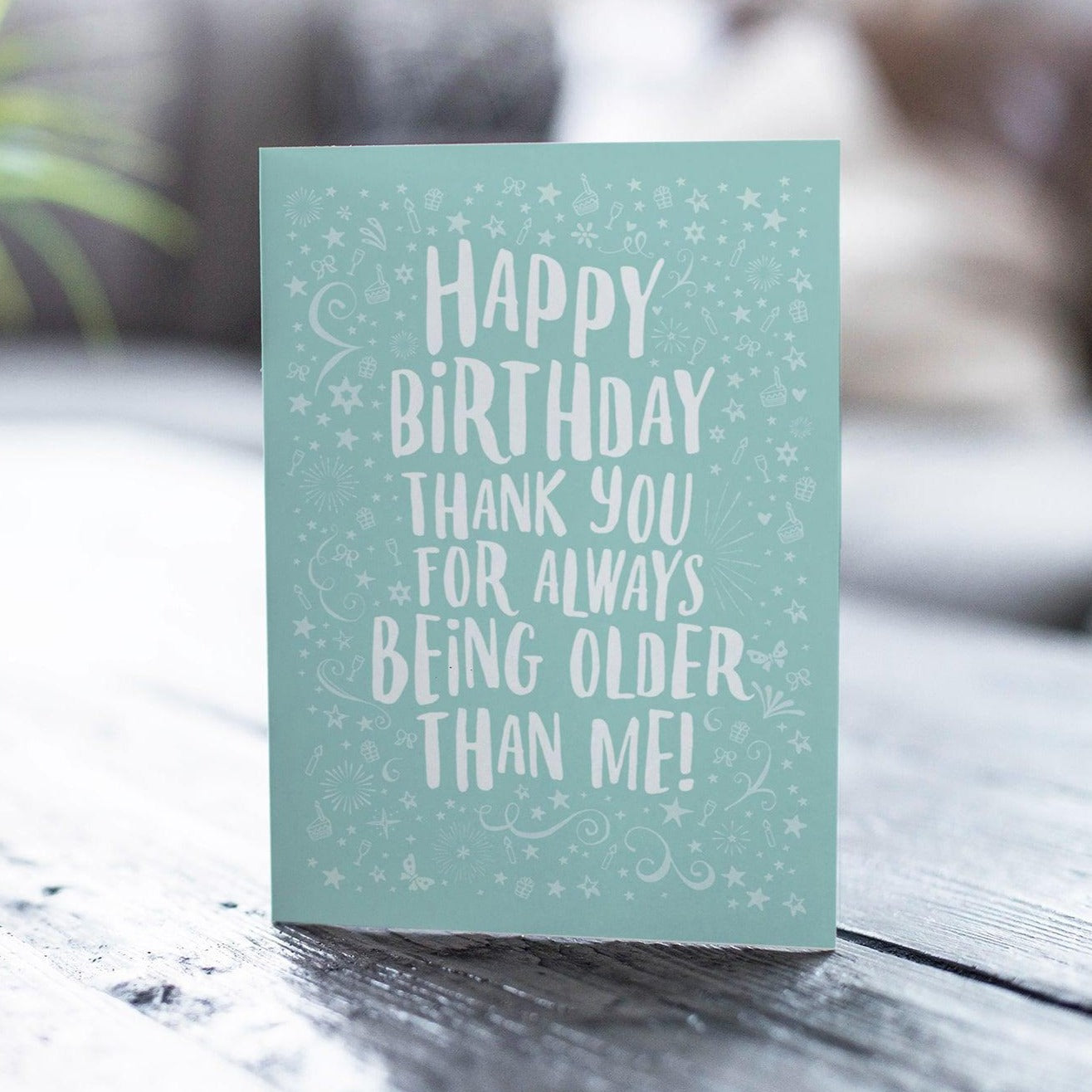 Happy Birthday thank you for always being older than me! birthday card on table 